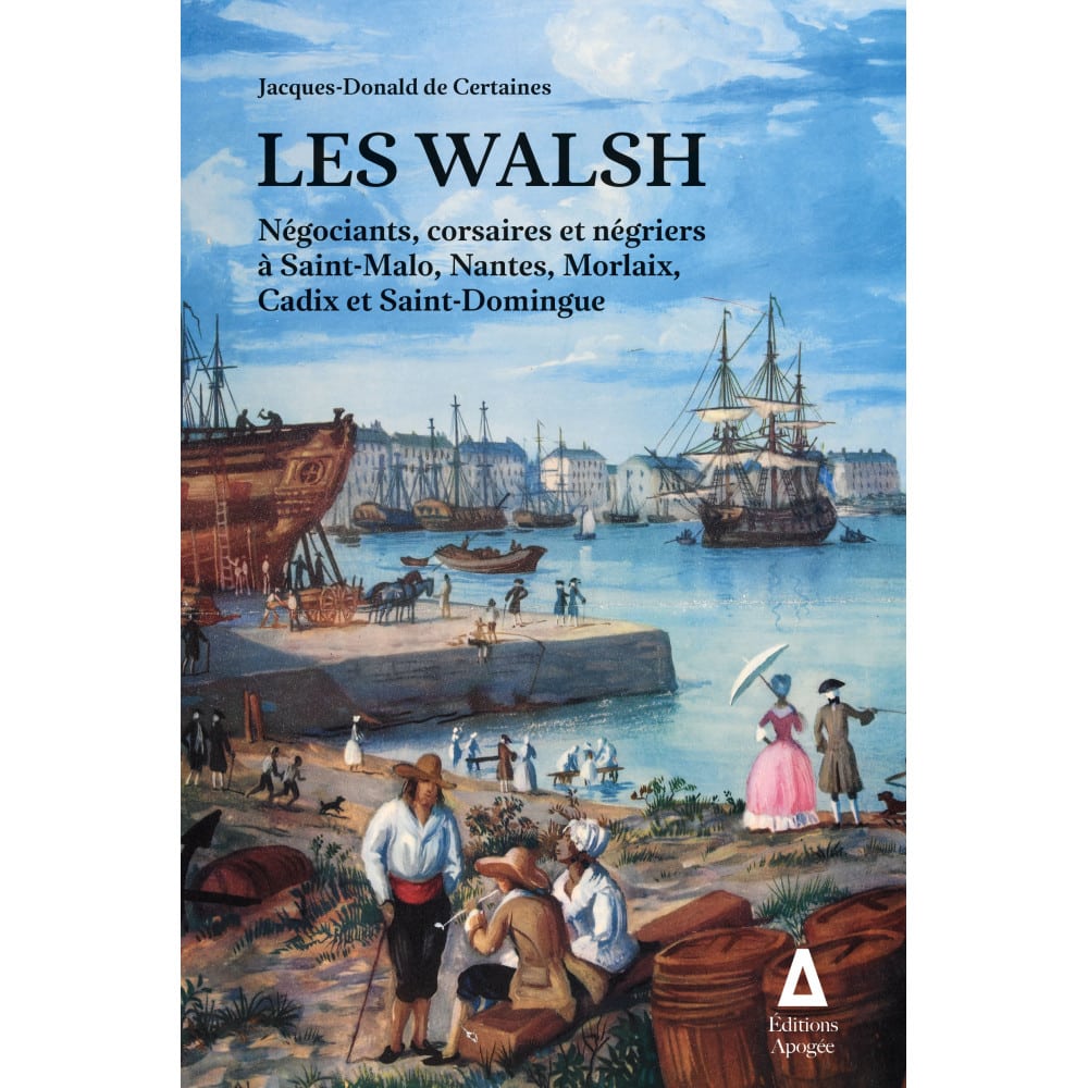 Les Walsh - Négociants, corsaires et négriers